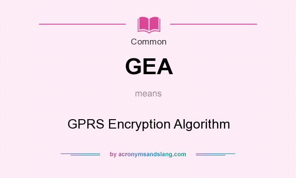 What does GEA mean? It stands for GPRS Encryption Algorithm