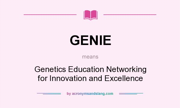 What does GENIE mean? It stands for Genetics Education Networking for Innovation and Excellence