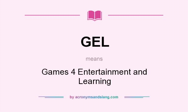 What does GEL mean? It stands for Games 4 Entertainment and Learning