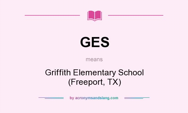 What does GES mean? It stands for Griffith Elementary School (Freeport, TX)