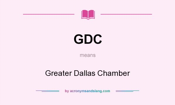 What does GDC mean? It stands for Greater Dallas Chamber