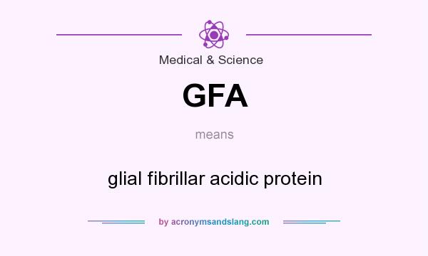 What does GFA mean? It stands for glial fibrillar acidic protein