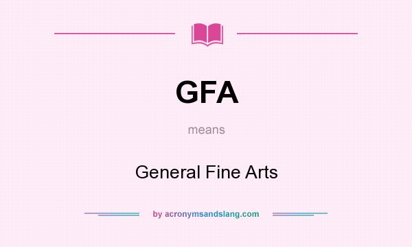 What does GFA mean? It stands for General Fine Arts