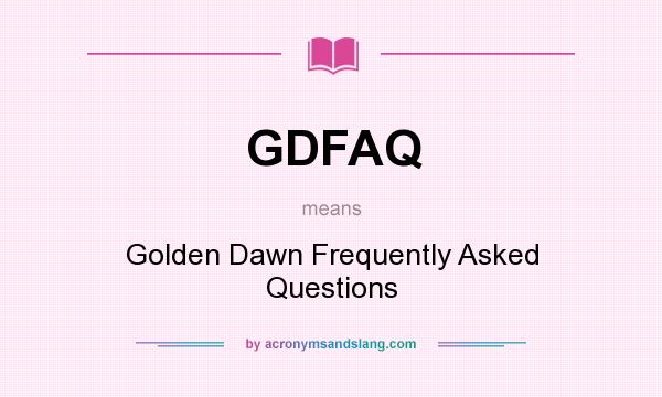 What does GDFAQ mean? It stands for Golden Dawn Frequently Asked Questions