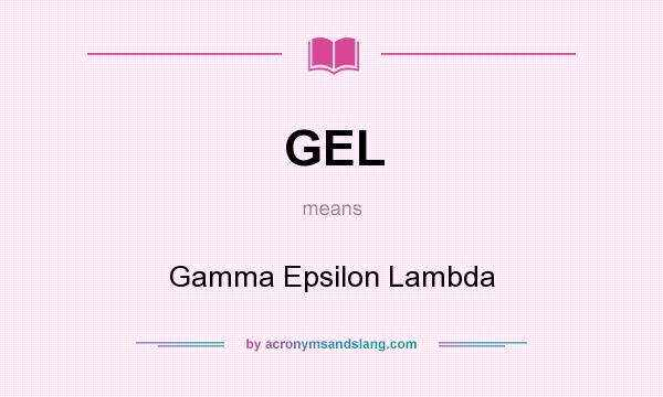 What does GEL mean? It stands for Gamma Epsilon Lambda