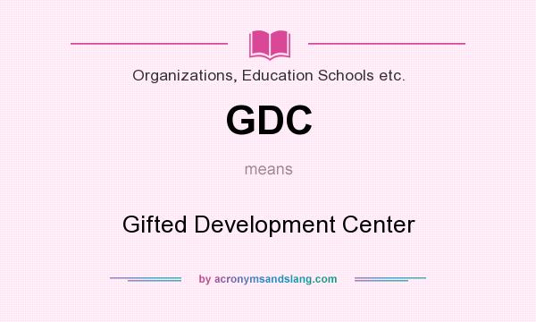 What does GDC mean? It stands for Gifted Development Center