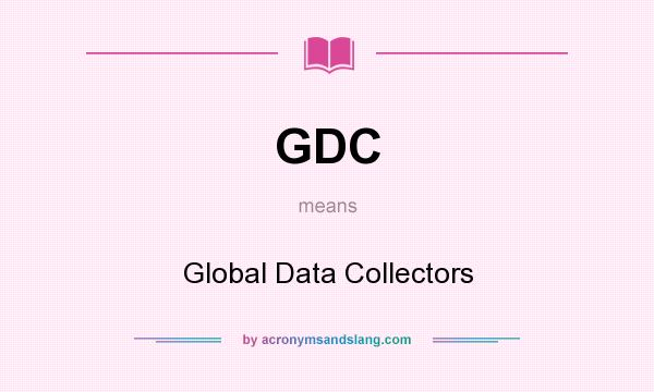 What does GDC mean? It stands for Global Data Collectors