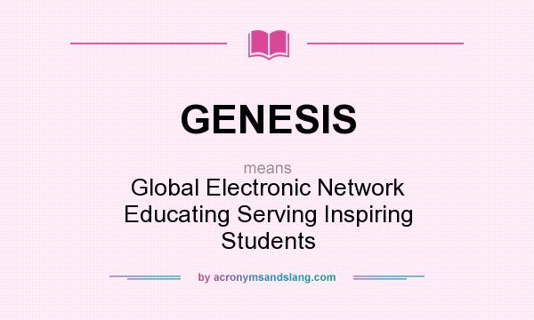 What does GENESIS mean? It stands for Global Electronic Network Educating Serving Inspiring Students