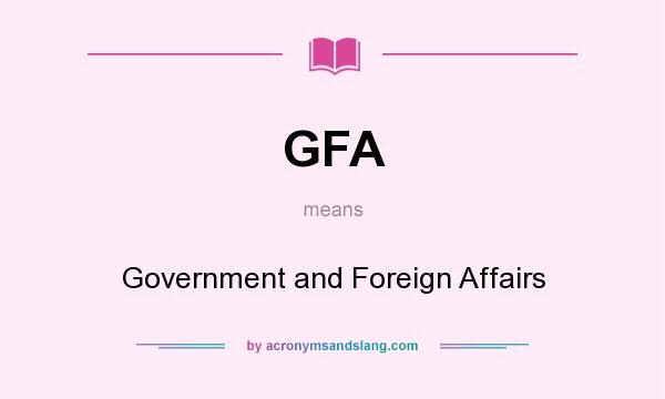 What does GFA mean? It stands for Government and Foreign Affairs