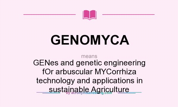 What does GENOMYCA mean? It stands for GENes and genetic engineering fOr arbuscular MYCorrhiza technology and applications in sustainable Agriculture