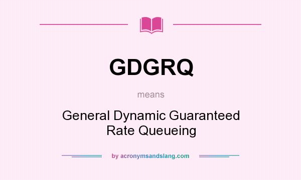 What does GDGRQ mean? It stands for General Dynamic Guaranteed Rate Queueing