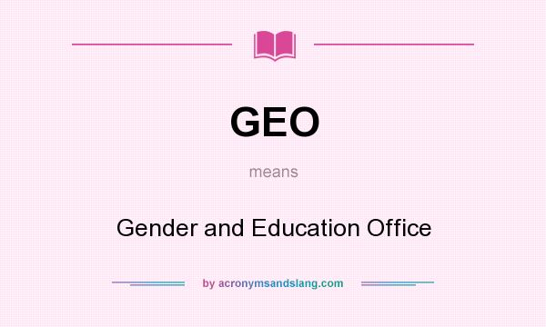 What does GEO mean? It stands for Gender and Education Office