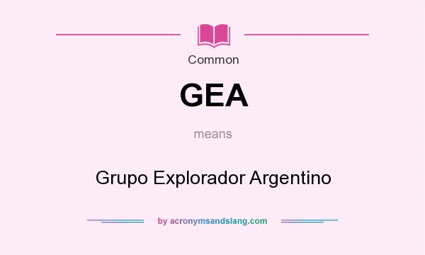 What does GEA mean? It stands for Grupo Explorador Argentino