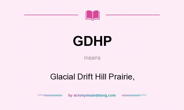 What does GDHP mean? It stands for Glacial Drift Hill Prairie,