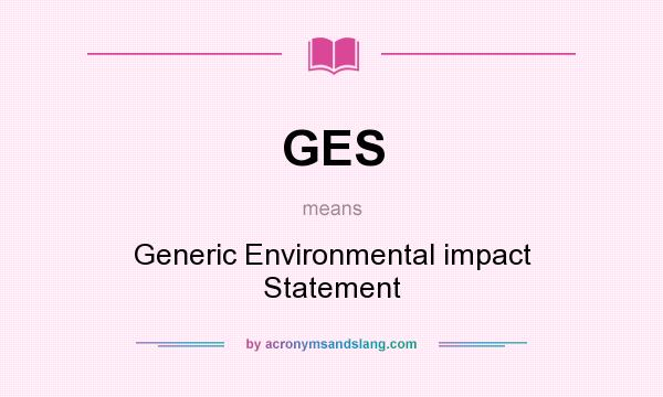 What does GES mean? It stands for Generic Environmental impact Statement