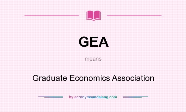 What does GEA mean? It stands for Graduate Economics Association