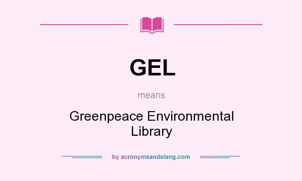 What does GEL mean? It stands for Greenpeace Environmental Library