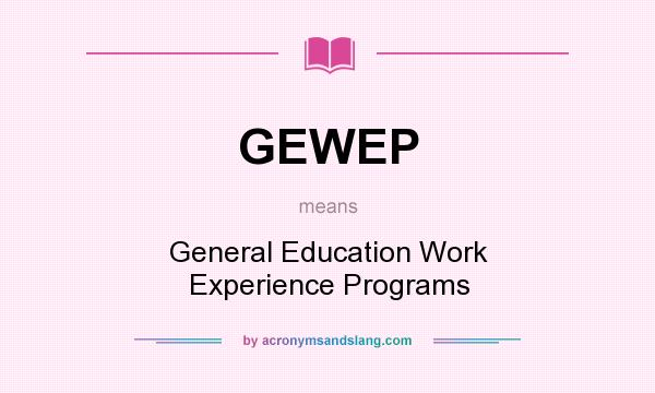 What does GEWEP mean? It stands for General Education Work Experience Programs