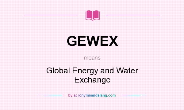 What does GEWEX mean? It stands for Global Energy and Water Exchange