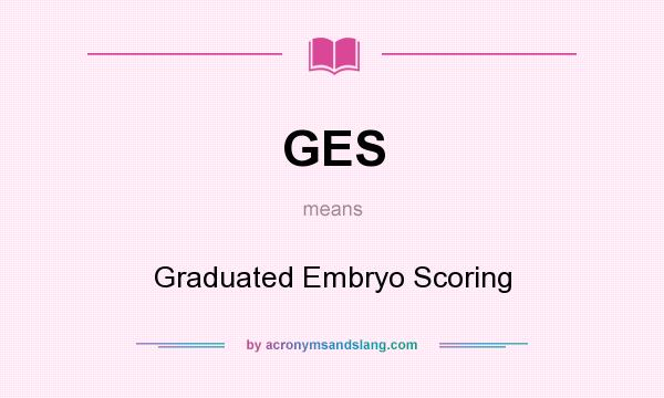 What does GES mean? It stands for Graduated Embryo Scoring