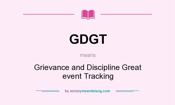 What does GDGT mean? It stands for Grievance and Discipline Great event Tracking
