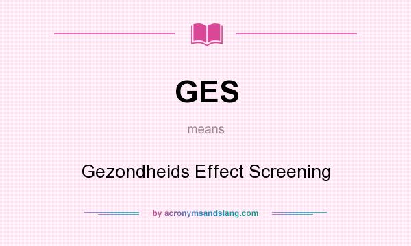 What does GES mean? It stands for Gezondheids Effect Screening