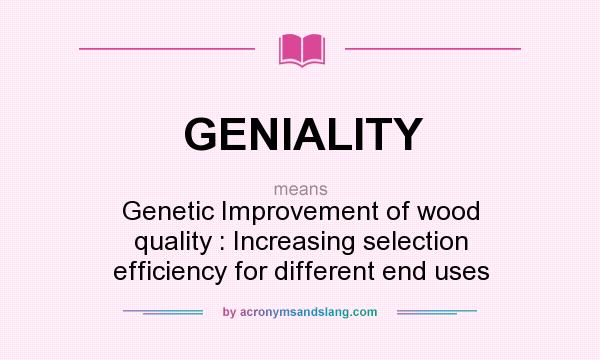 What does GENIALITY mean? It stands for Genetic Improvement of wood quality : Increasing selection efficiency for different end uses