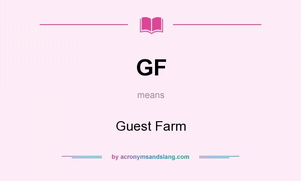 What does GF mean? It stands for Guest Farm