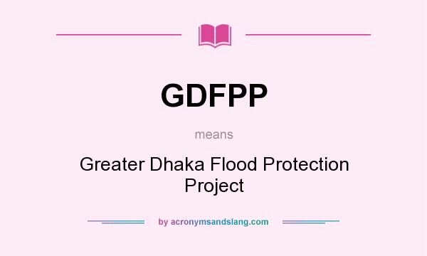 What does GDFPP mean? It stands for Greater Dhaka Flood Protection Project