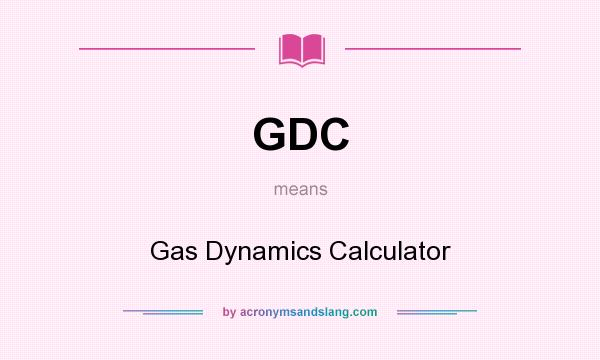 What does GDC mean? It stands for Gas Dynamics Calculator
