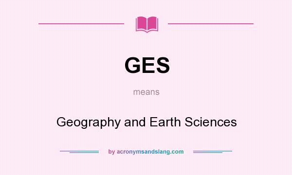 What does GES mean? It stands for Geography and Earth Sciences