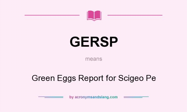 What does GERSP mean? It stands for Green Eggs Report for Scigeo Pe