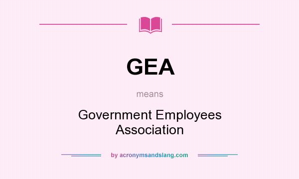 What does GEA mean? It stands for Government Employees Association