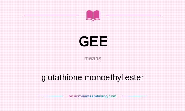 What does GEE mean? It stands for glutathione monoethyl ester