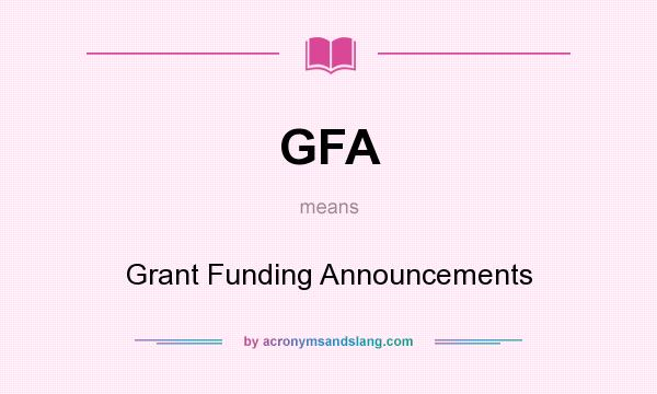 What does GFA mean? It stands for Grant Funding Announcements