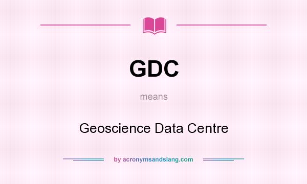What does GDC mean? It stands for Geoscience Data Centre