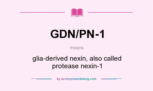 What does GDN/PN-1 mean? It stands for glia-derived nexin, also called protease nexin-1