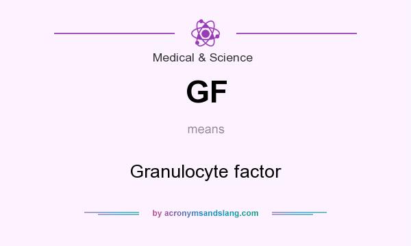 What does GF mean? It stands for Granulocyte factor
