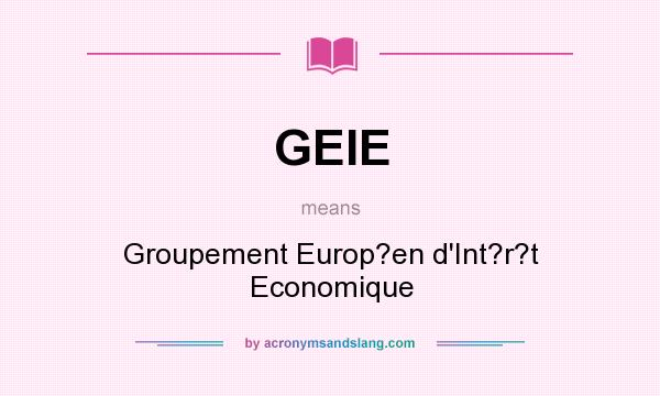 What does GEIE mean? It stands for Groupement Europ?en d`Int?r?t Economique