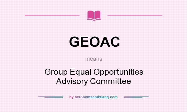 What does GEOAC mean? It stands for Group Equal Opportunities Advisory Committee