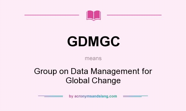 What does GDMGC mean? It stands for Group on Data Management for Global Change