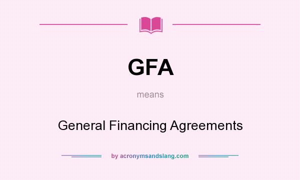 What does GFA mean? It stands for General Financing Agreements