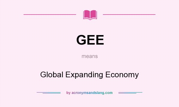 What does GEE mean? It stands for Global Expanding Economy