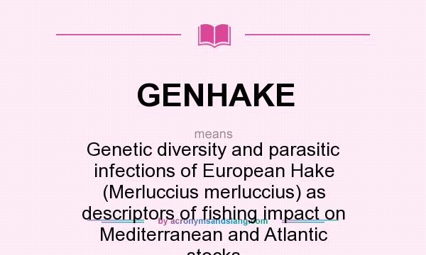 What does GENHAKE mean? It stands for Genetic diversity and parasitic infections of European Hake (Merluccius merluccius) as descriptors of fishing impact on Mediterranean and Atlantic stocks