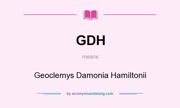 What does GDH mean? It stands for Geoclemys Damonia Hamiltonii