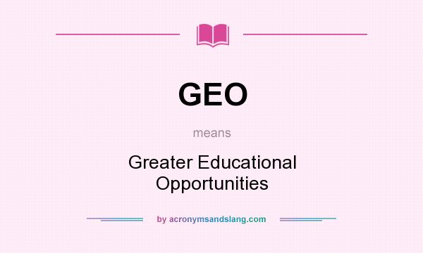 What does GEO mean? It stands for Greater Educational Opportunities