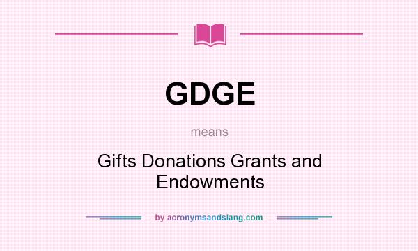 What does GDGE mean? It stands for Gifts Donations Grants and Endowments