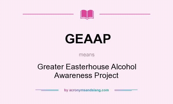 What does GEAAP mean? It stands for Greater Easterhouse Alcohol Awareness Project