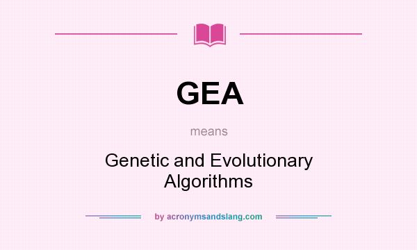 What does GEA mean? It stands for Genetic and Evolutionary Algorithms