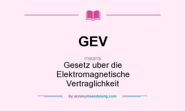 What does GEV mean? It stands for Gesetz uber die Elektromagnetische Vertraglichkeit